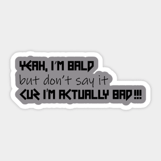 Yeah I'm bald but don't say it cuz I'm actually bad Sticker